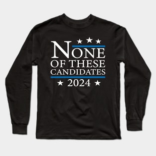 None of These Candidates 2024 Funny Election 2024 USA Long Sleeve T-Shirt